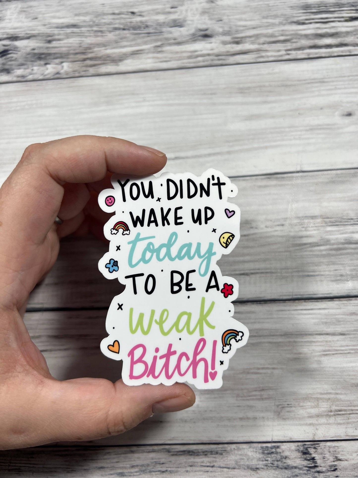 You Didn't Wake Up Today To Be A Weak Bitch Sticker