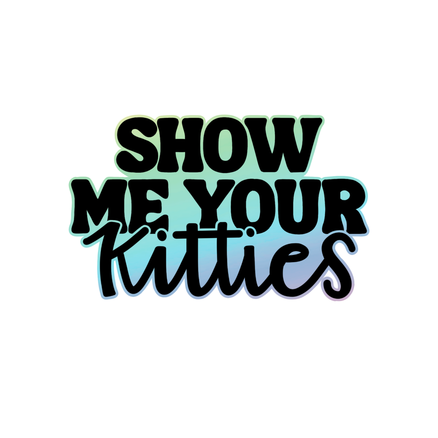 Show Me Your Kitties Holographic Sticker