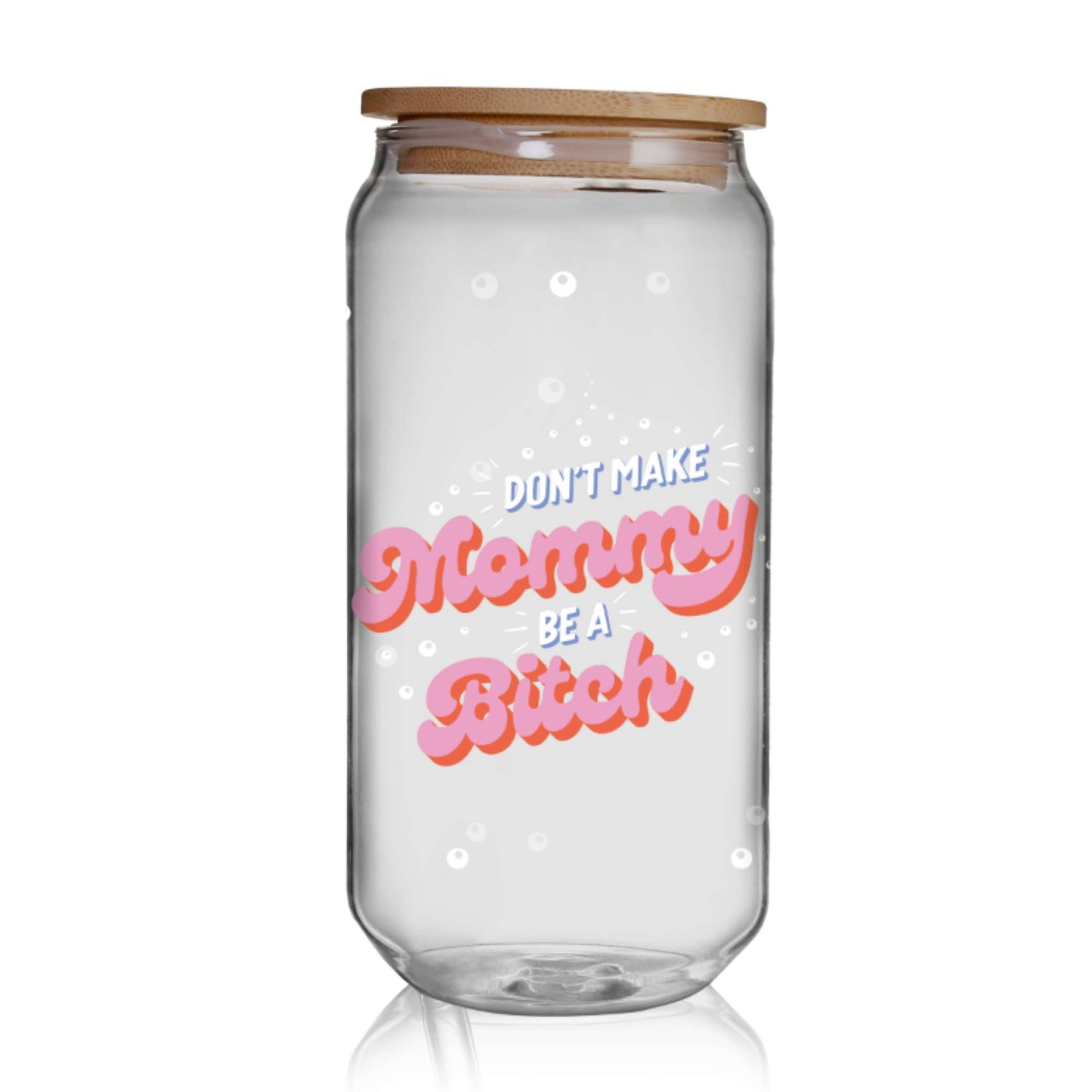 Don't Make Mommy Be A Bitch Glass Tumbler