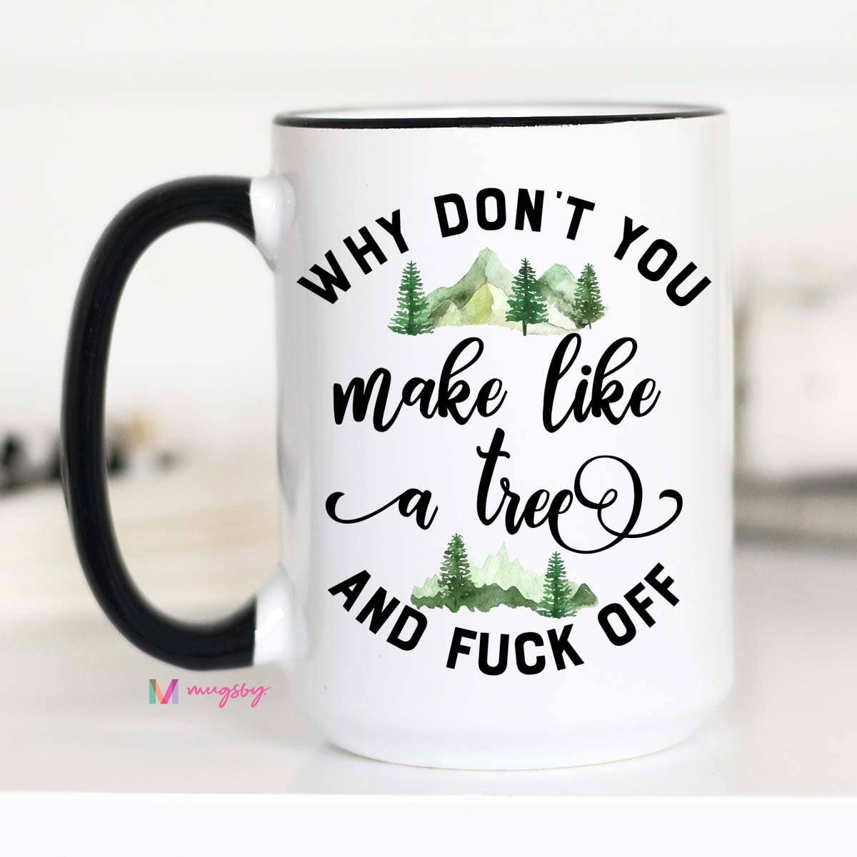 Why Don't you Make like a Tree and Fuck Off Mug