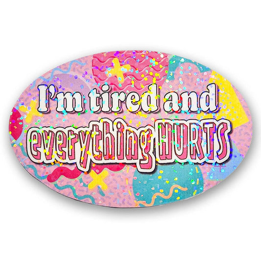 "I'm tired and everything HURTS" 90s Holographic Sticker