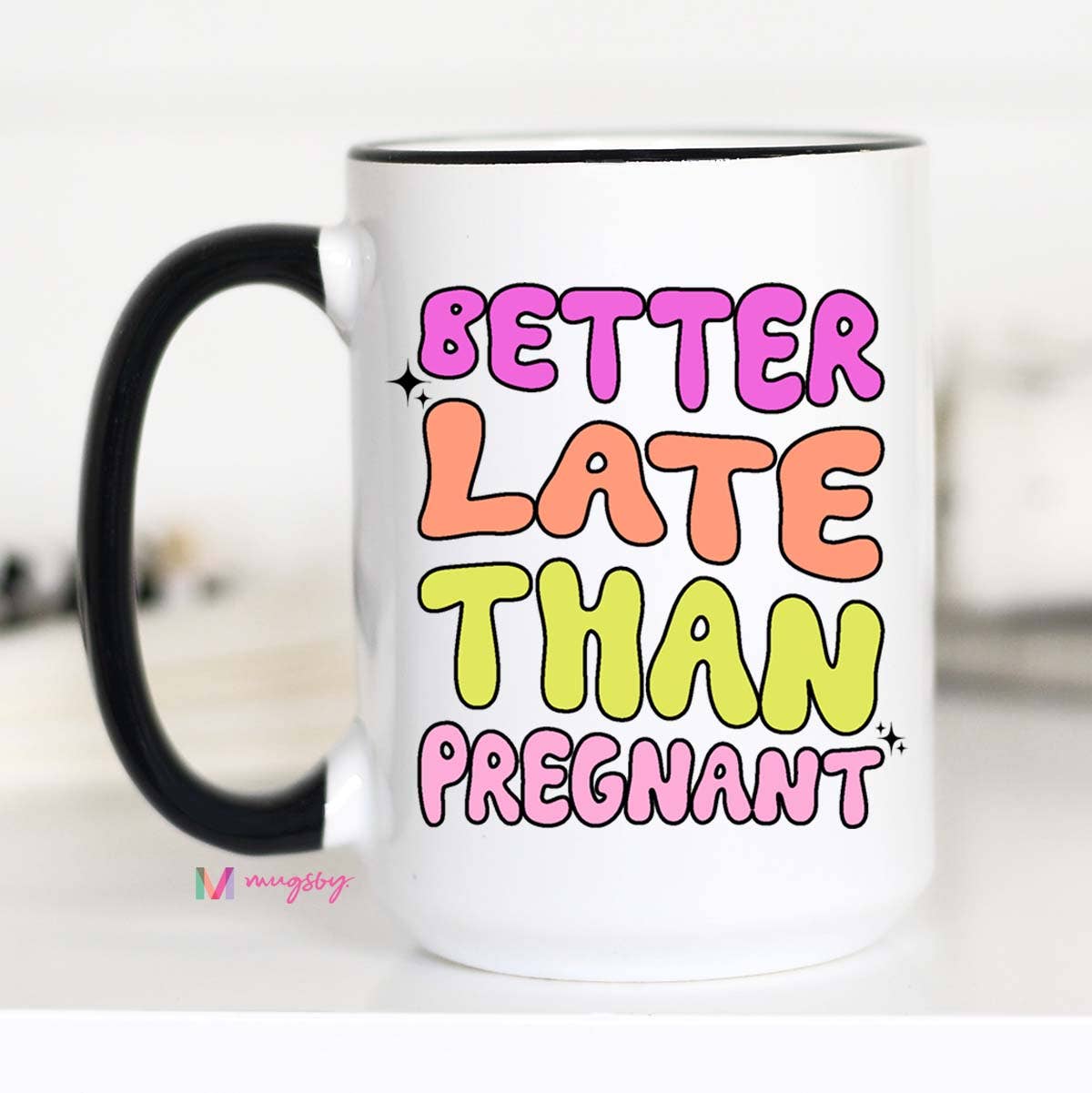 Better Late Than Pregnant Funny Coffee Mug