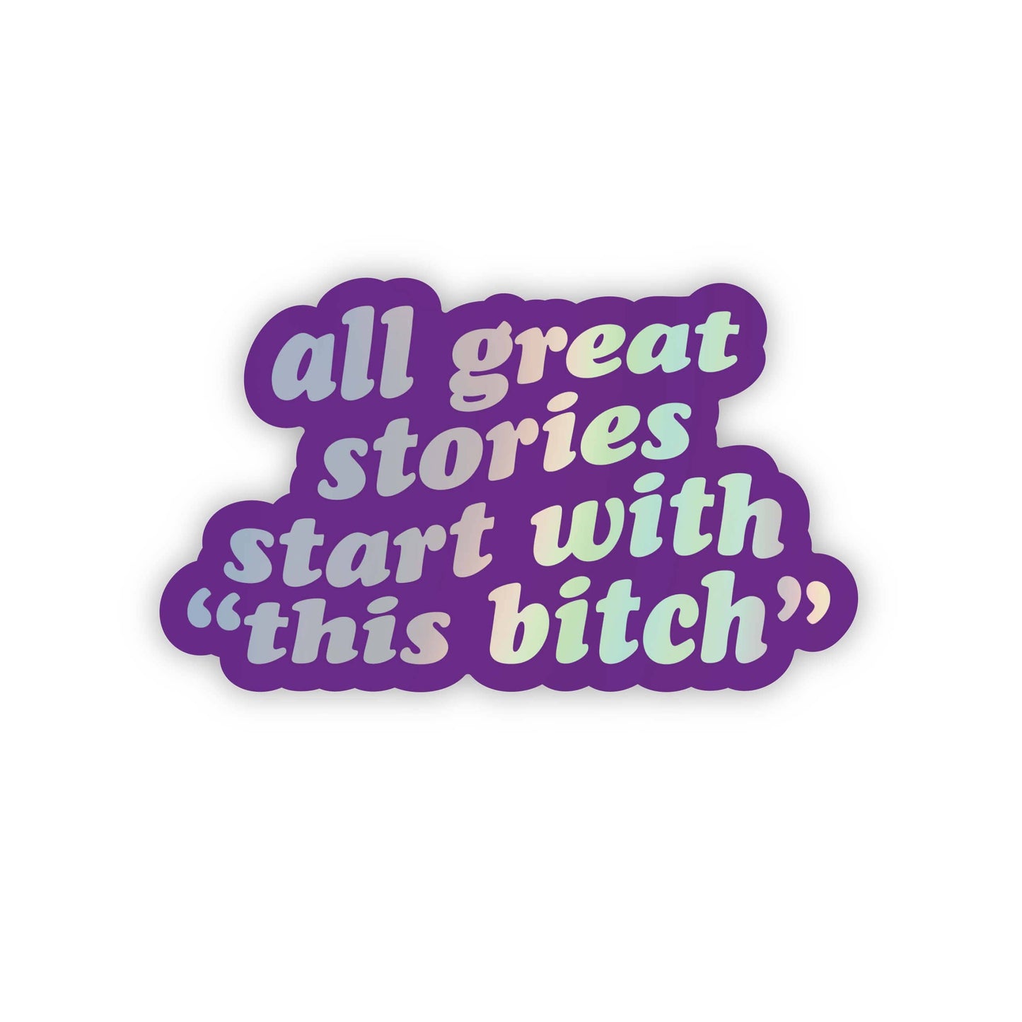 All Great Stories Start with this Bitch Sticker - Funny Stic