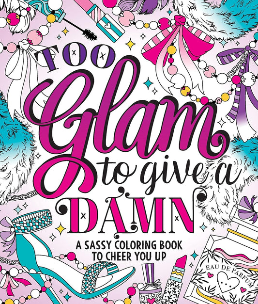 Too Glam To Give A Damn: A Sassy Coloring Book to Cheer You Up