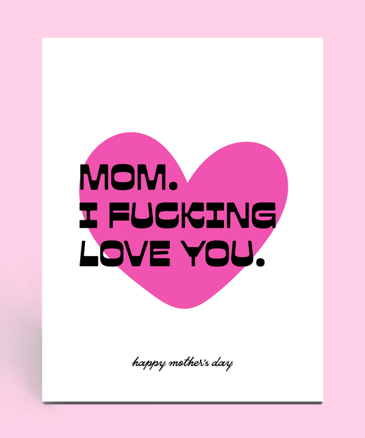 Mom I Fucking Love You Mother's Day Card