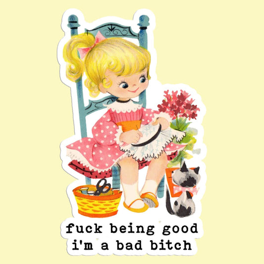 Fuck Being Good, I'm a Bad Bitch Sticker