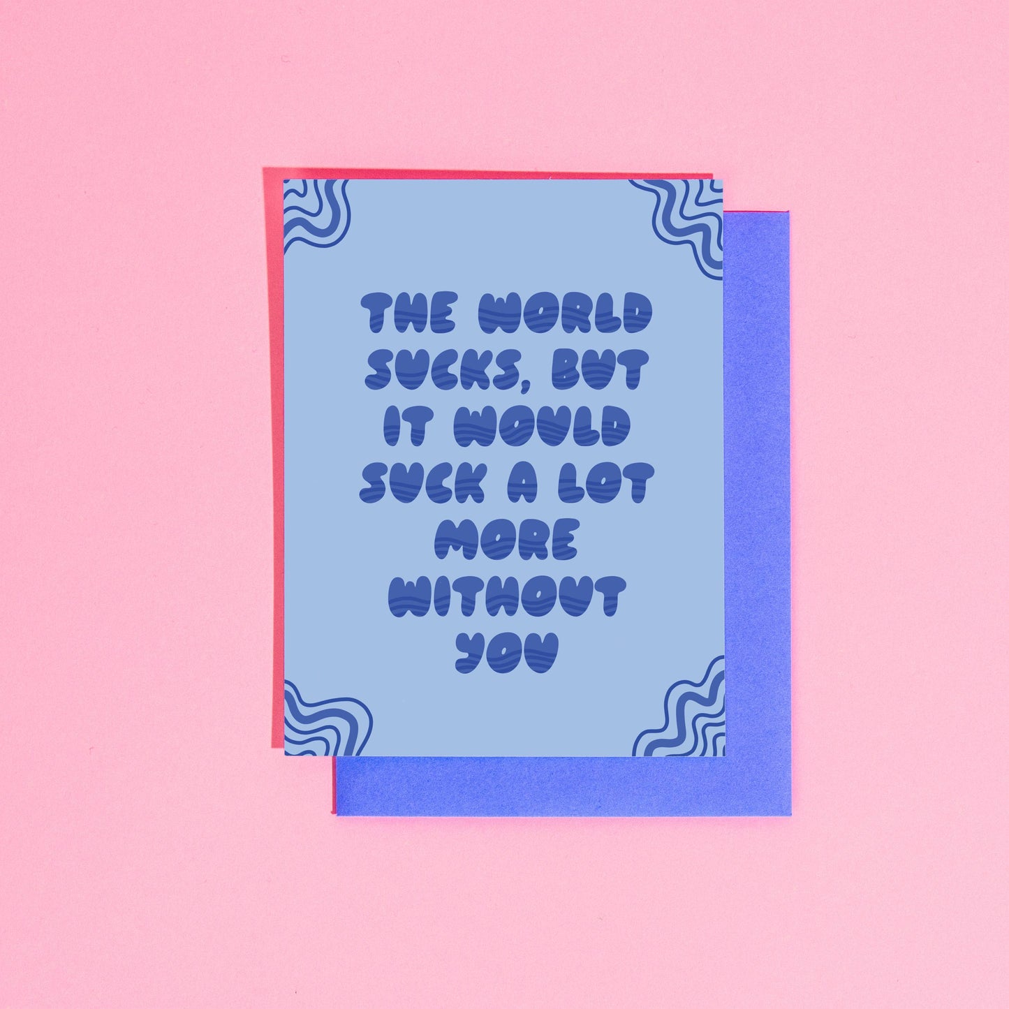 The World Would Suck More Without You Card