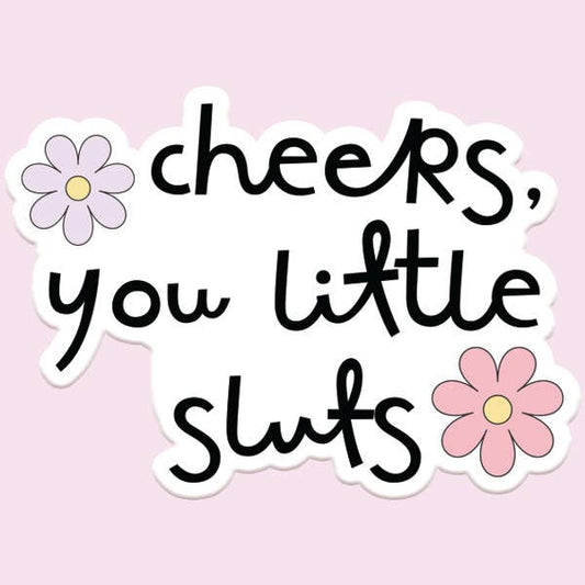 Cheers, You Little Sluts Floral Sticker