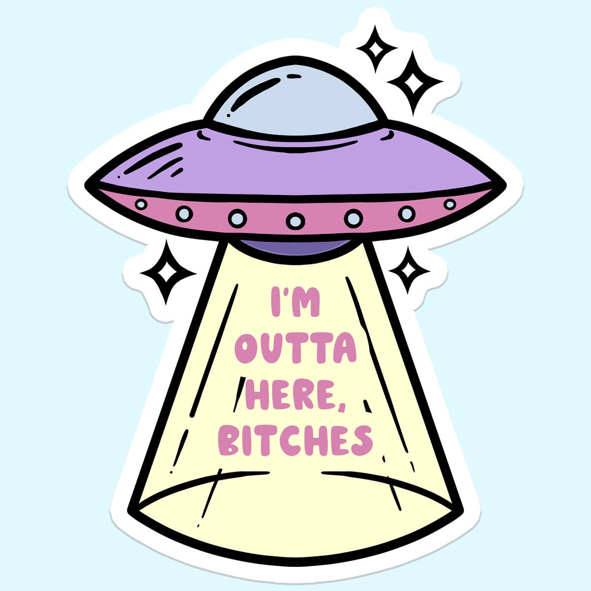 I'm Outta Here Bitches UFO Sticker