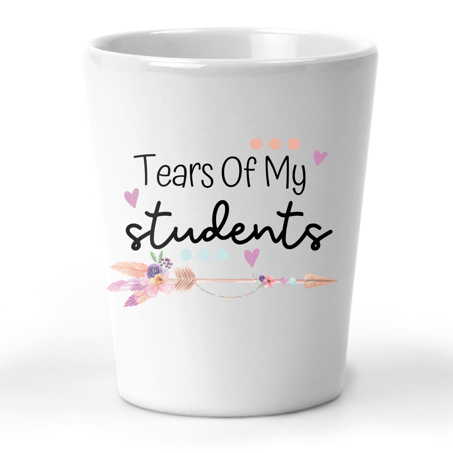 Tears Of My Students Shot Glass