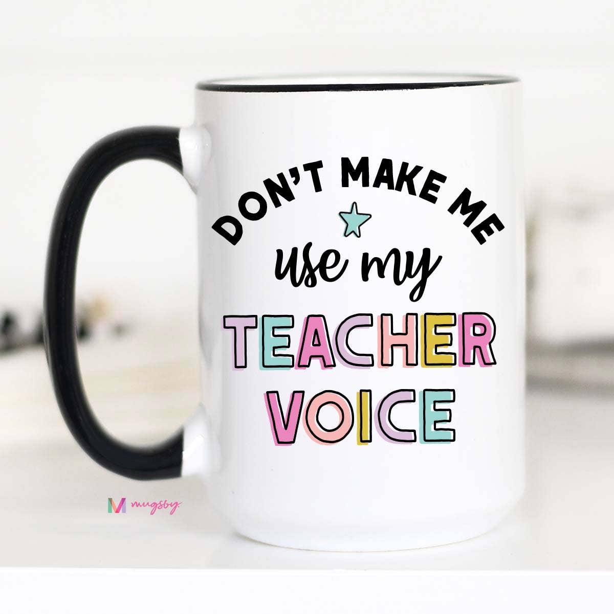 Don't Make Me Use my Teacher Voice Coffee Mug