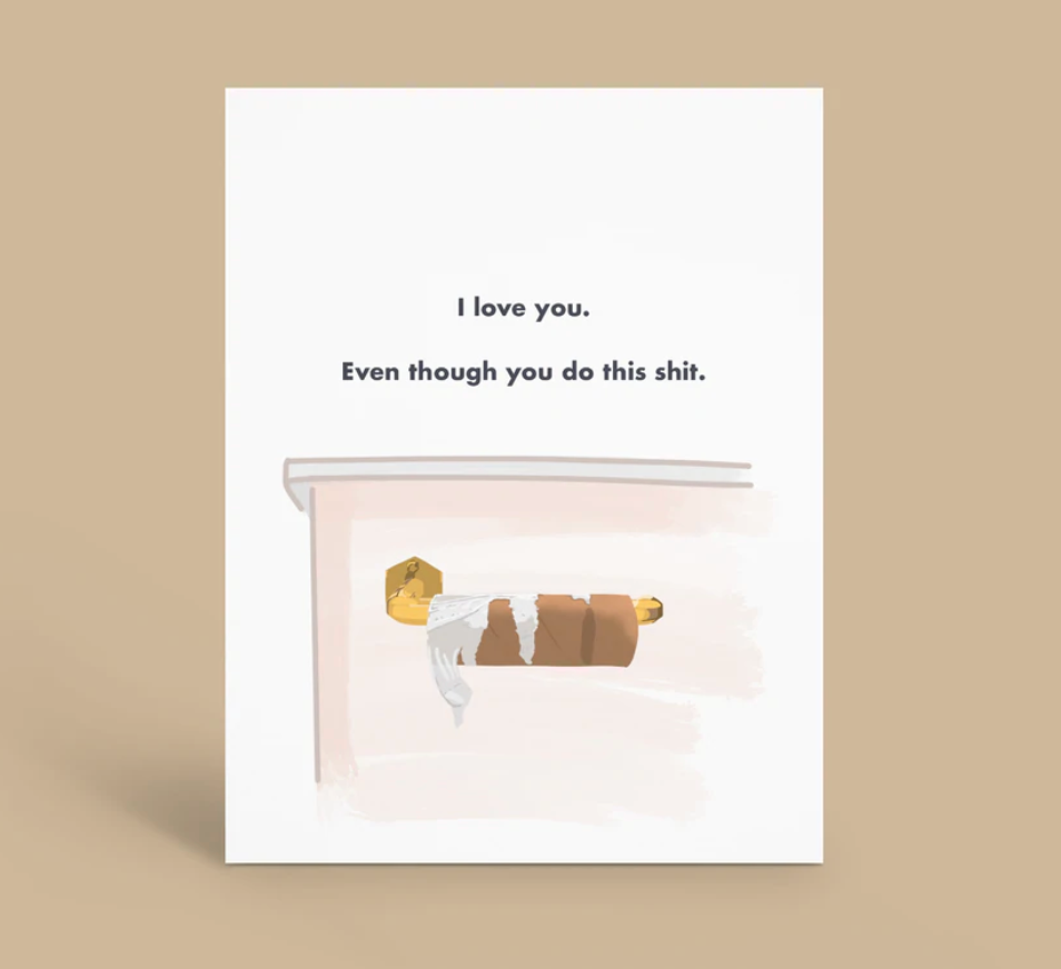 I Love You Even Though - Toilet Paper Card