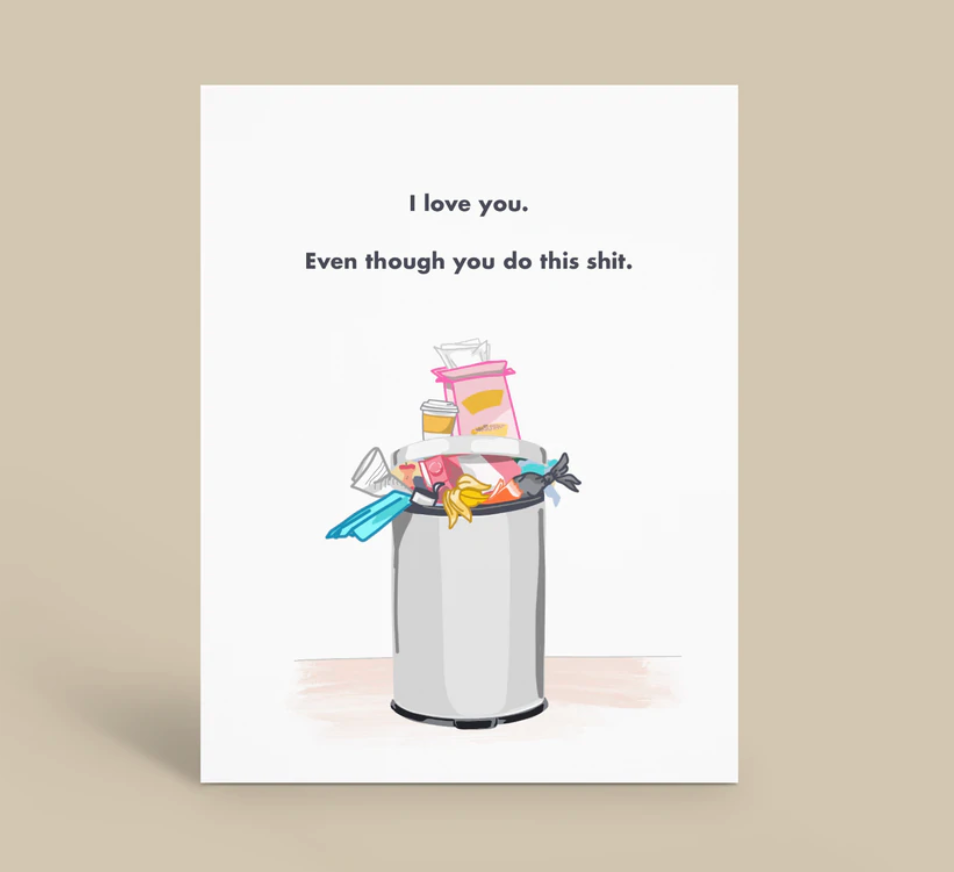 I Love You Even Though - Trash Pile Card