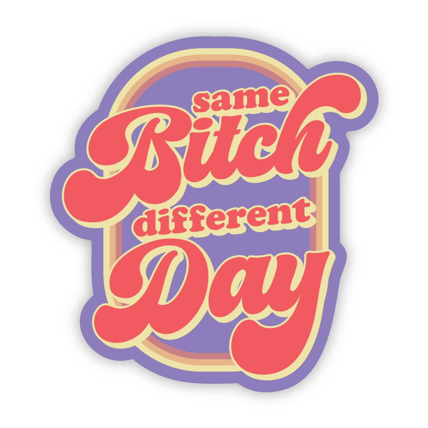 Same Bitch Different Day Sticker